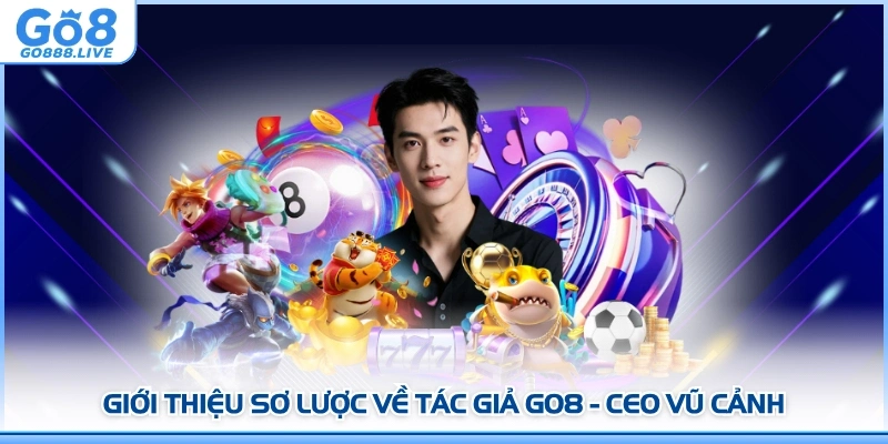 Giới thiệu sơ lược về tác giả GO8 - CEO Vũ Cảnh