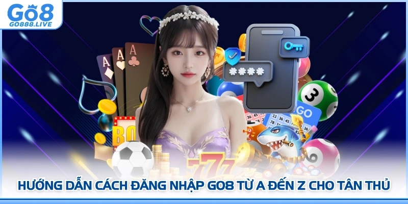 Hướng Dẫn Cách Đăng Nhập GO8 Từ A Đến Z Cho Tân Thủ