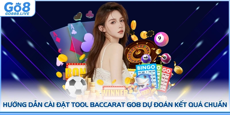 Hướng Dẫn Cài Đặt Tool Baccarat GO8 Dự Đoán Kết Quả Chuẩn