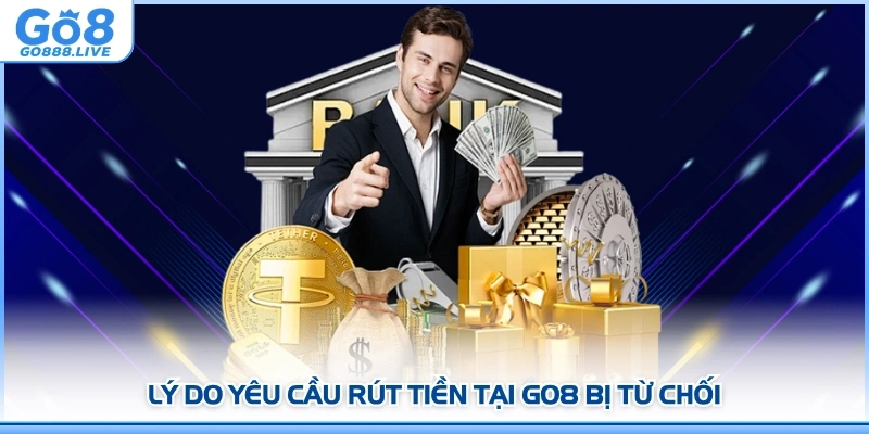 Lý do yêu cầu rút tiền tại GO8 bị từ chối