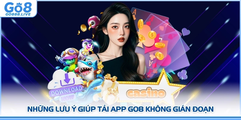 Những lưu ý giúp tải app GO8 không gián đoạn